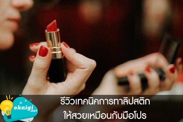 รีวิวเทคนิคการทาลิปสติกให้สวยเหมือนกับมือโปร